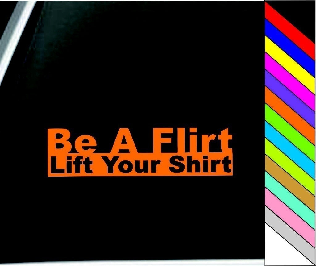 Funny Vinyl Sticker Decal Be a Flirt, Lift your Shirt Car Door Bumper Window Decor