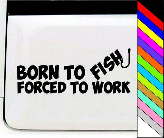 Born TO Fish Forced To Work Funny Vinyl Car Window Bumper Truck Decal Sticker Waterproof