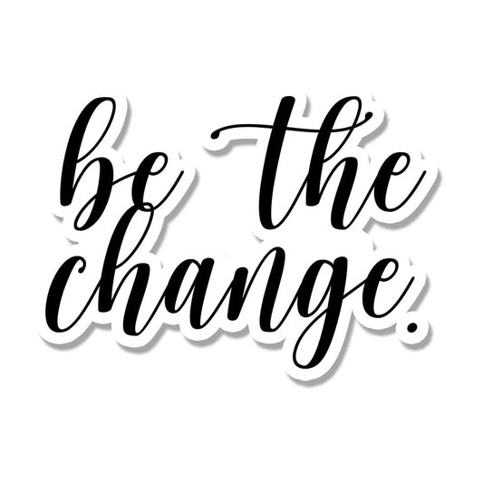 Be The Change Sticker Decals for Car, Truck, Window, Bumper