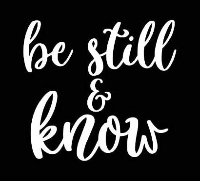 Be Still & Know Funny Vinyl Decal Sticker for Car, Truck, Window, Bumper White