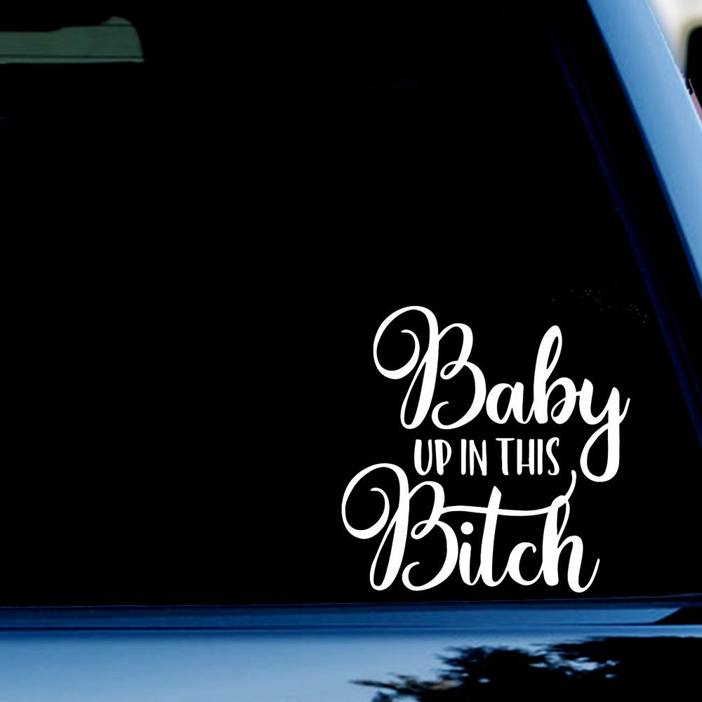 Baby Up in This Bitch Decal Sticker for Car, Truck, Window, Bumper White