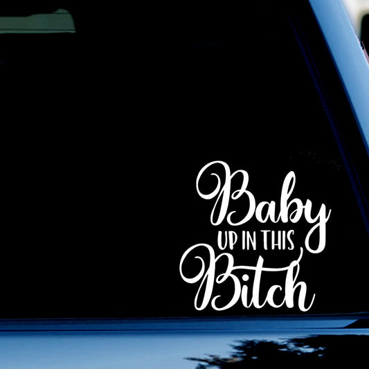 Baby Up in This Bitch Decal Sticker for Car, Truck, Window, Bumper White