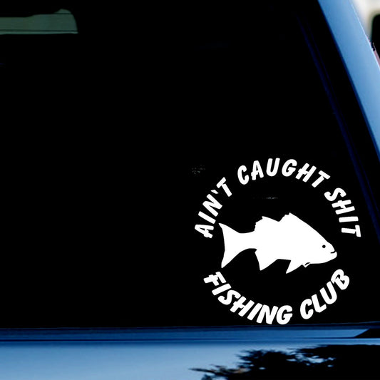 Aint Caught Shit Fishing Club Decal Sticker for Car, Truck, Window, Bumper White