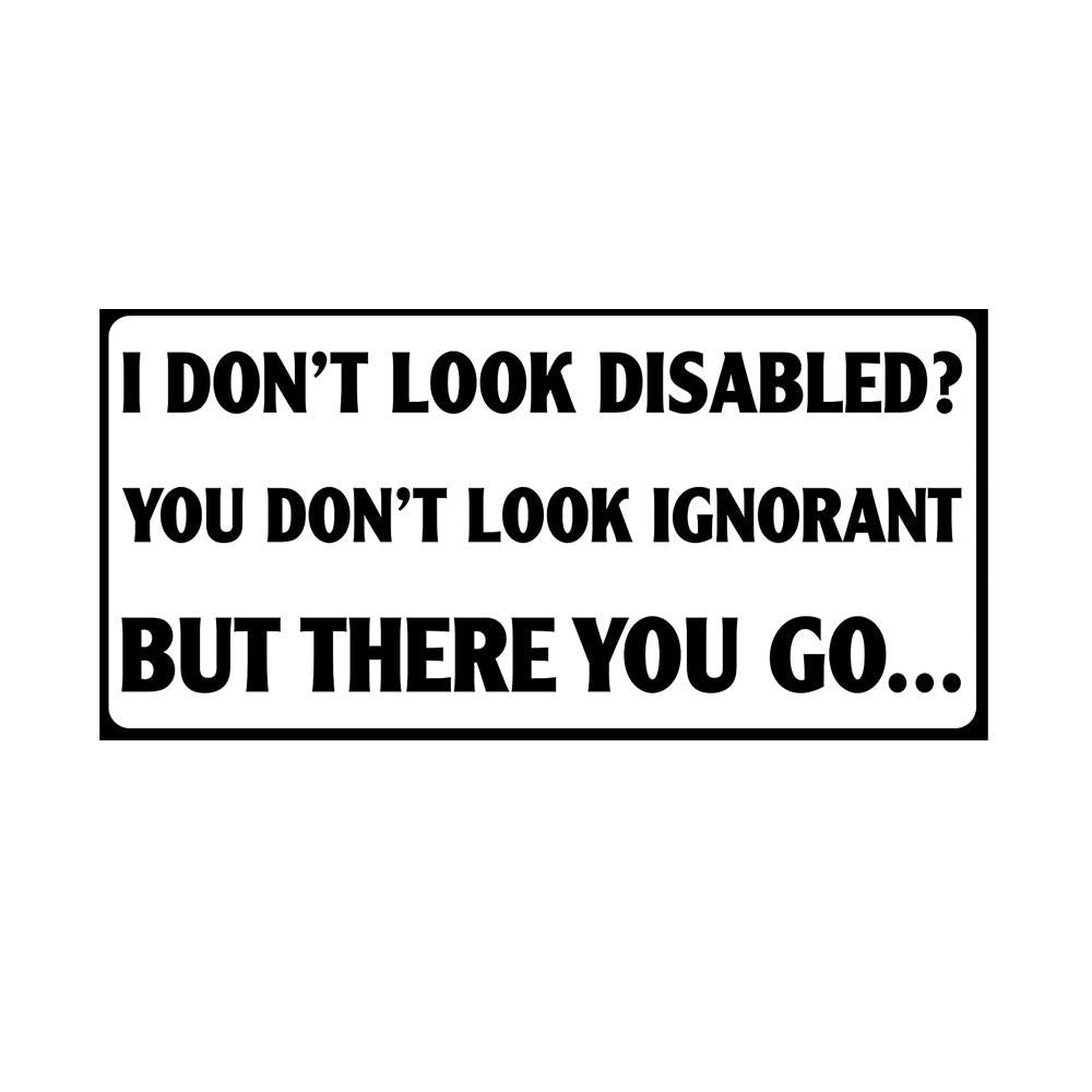 I Don't Look Disabled You Don't Look Ignorant Sticker Decal for Car Truck Window Bumper