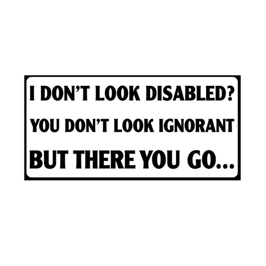I Don't Look Disabled You Don't Look Ignorant Sticker Decal for Car Truck Window Bumper