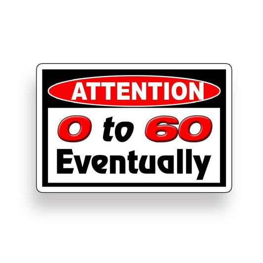 Attention 0 to 60 Funny Vinyl Sticker Decal for Car Truck Window Bumper