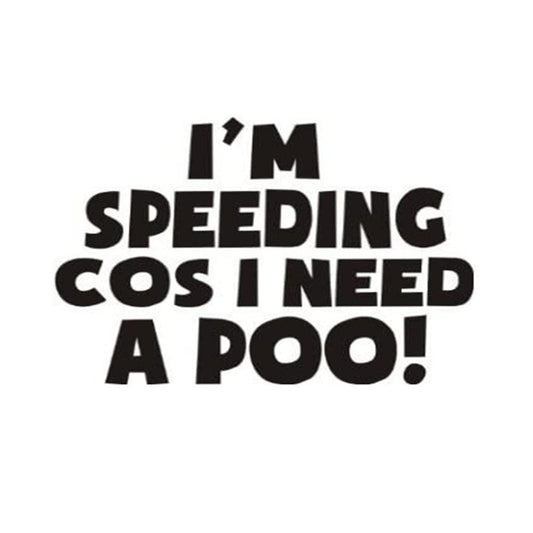 Im Speeding Cos I Need A Poo Funny Vinyl Sticker Decal for Car Truck Window Bumper Black