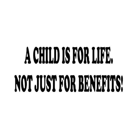 A Child Is For Life Not Just For Benefits Funny Vinyl Sticker Decal for Car Truck Window Bumper Black