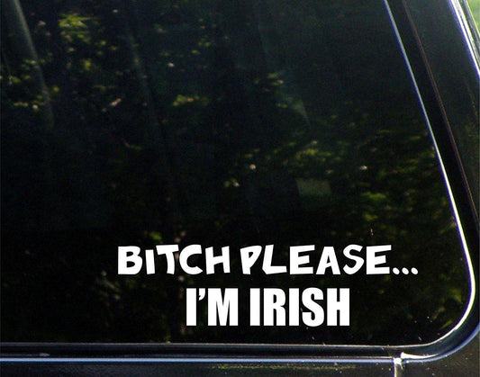 B%ch Please. . . I'm Irish - 8-3/4inches X 2-1/2inches - Vinyl Die Cut Decal Bumper Sticker for Windows, Cars, Trucks, Laptops, Etc.
