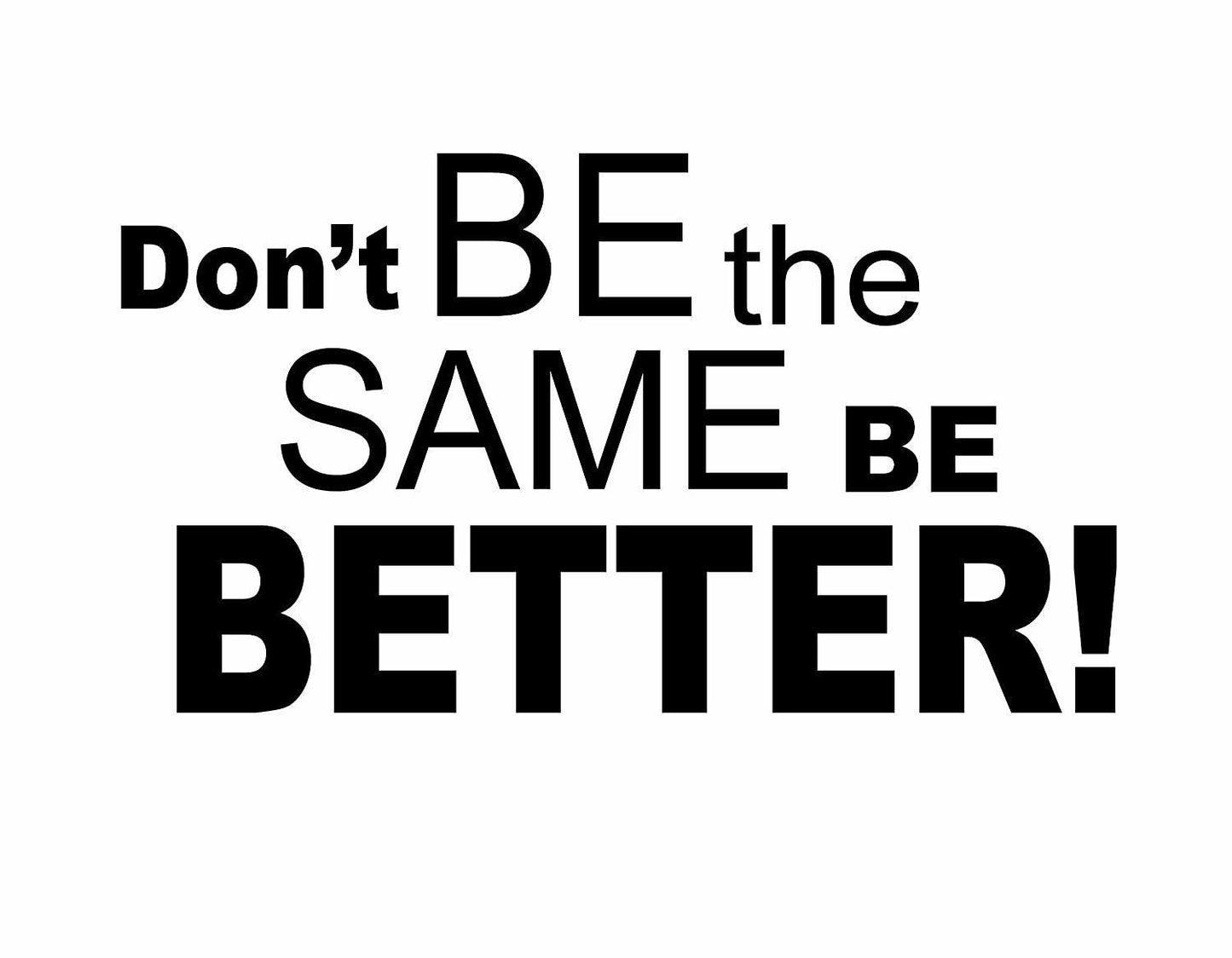 Don't be the same be better Inspirational Quote Wall Sticker Decal for Home Living Room Bedroom Family Wall Art Decor black