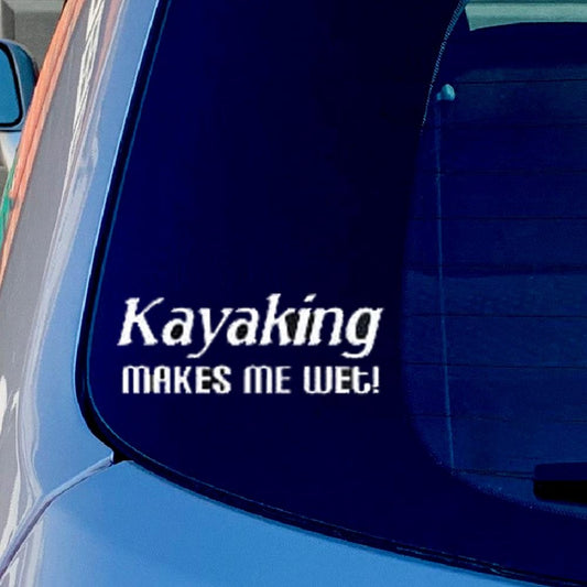 Kayaking makes me wet Funny Vinyl Sticker Decal for Car Truck Window Bumper White